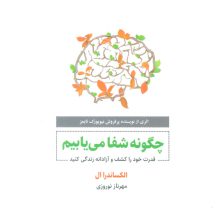 چگونه شفا می یابیم (قدرت خود را کشف و آزادانه زندگی کنید)