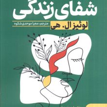 شفای زندگی (افکار مثبت و منفی انسان آینده اش را می سازند)