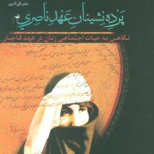 پرده نشینان عهد ناصری (نگاهی به حیات اجتماعی زنان در عهد قاجار)
