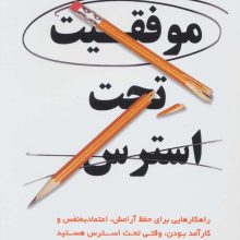 موفقیت تحت استرس (راهکارهایی برای حفظ آرامش،اعتماد به نفس و کارآمدبودن،وقتی تحت استرس هستید)